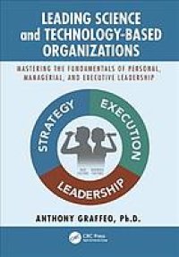 cover of the book Leading Science and Technology-Based Organizations: Mastering the Fundamentals of Personal, Managerial, and Executive Leadership