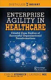 cover of the book Enterprise agility in healthcare : candid case studies of successful organizational transformations