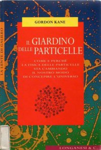 cover of the book Il giardino delle particelle. Come e perchè la fisica delle particelle sta cambiando il nostro modo di concepire l’universo