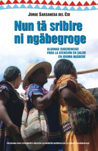 cover of the book Nun tä sribire ni ngäbegroge. Algunas sugerencias para la atención en salud en idioma ngäbere