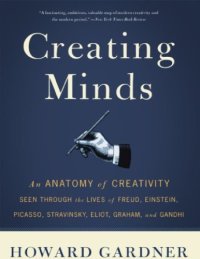 cover of the book Creating Minds: An Anatomy of Creativity Seen Through the Lives of Freud, Einstein, Picasso, Stravinsky, Eliot, Graham, and Gandhi