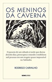 cover of the book Os meninos da caverna – O passeio de um sábado à tarde que durou dezoito dias, preocupou o mundo e mobilizou mil pessoas em um resgate quase impossível na Tailândia