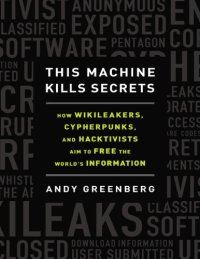 cover of the book This machine kills secrets: how WikiLeakers, cypherpunks, and hacktivists aim to free the world’s information