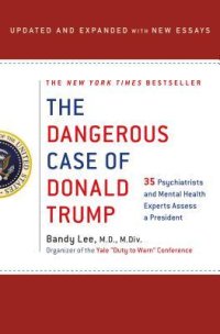 cover of the book The Dangerous Case of Donald Trump: 37 Psychiatrists and Mental Health Experts Assess a President - Updated and Expanded with New Essays