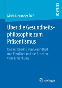 cover of the book Über die Gesundheitsphilosophie zum Präsentismus: Das Verständnis von Gesundheit und Krankheit und das Arbeiten trotz Erkrankung