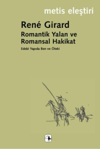 cover of the book Romantik Yalan ve Romansal Hakikat - Edebi Yapıda Ben ve Öteki