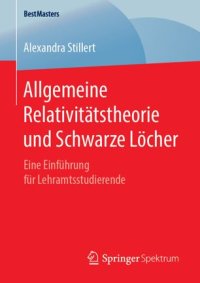 cover of the book Allgemeine Relativitätstheorie und Schwarze Löcher: Eine Einführung für Lehramtsstudierende