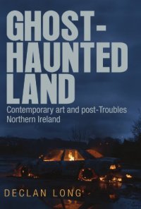 cover of the book Ghost-Haunted Land: Contemporary Art and Post-Troubles Northern Ireland