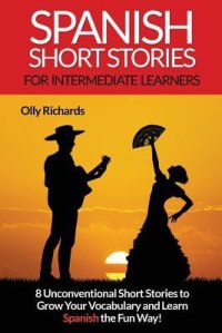 cover of the book Spanish Short Stories for Intermediate Learners: Eight Unconventional Short Stories to Grow Your Vocabulary and Learn Spanish the Fun Way!