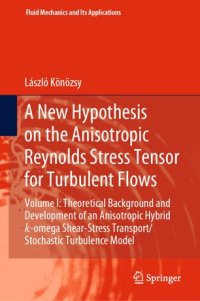 cover of the book A New Hypothesis on the Anisotropic Reynolds Stress Tensor for Turbulent Flows: Volume I: Theoretical Background and Development of an Anisotropic Hybrid k-omega Shear-Stress Transport/Stochastic Turbulence Model