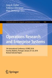 cover of the book Operations Research and Enterprise Systems: 7th International Conference, ICORES 2018, Funchal, Madeira, Portugal, January 24–26, 2018, Revised Selected Papers