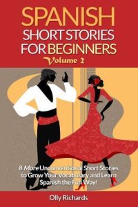 cover of the book Spanish Short Stories for Beginners Volume 2: 8 More Unconventional Short Stories to Grow Your Vocabulary and Learn Spanish the Fun Way!