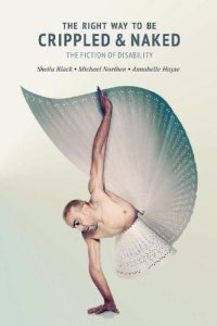 cover of the book The Right Way to be Crippled and Naked: The Fiction of Disability: An Anthology