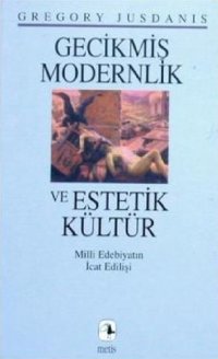 cover of the book Gecikmiş Modernlik ve Estetik Kültür: Milli Edebiyatın İcat Edilişi