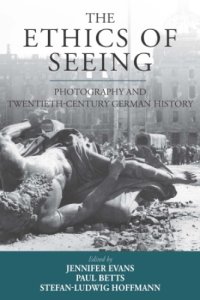 cover of the book The Ethics of Seeing : Photography and Twentieth-Century German History