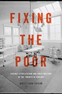 cover of the book Fixing the Poor: Eugenic Sterilization and Child Welfare in the Twentieth Century