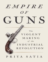 cover of the book Empire of Guns: The Violent Making of the Industrial Revolution