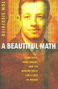 cover of the book A beautiful math: John Nash, game theory, and the modern quest for a code of nature