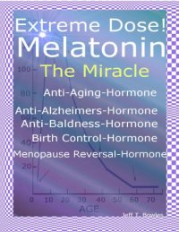 cover of the book Extreme Dose! Melatonin The Miracle Anti-Aging Hormone Anti-Alzheimer’s Hormone Anti-Baldness Hormone Menopause Reversal Hormone