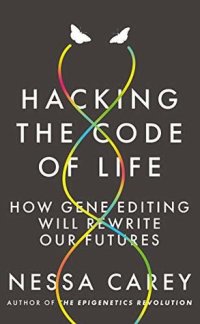 cover of the book Hacking the Code of Life: How gene editing will rewrite our futures