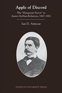 cover of the book Apple of Discord: The “Hungarian Factor” in Austro-Serbian Relations, 1867–1881