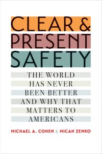 cover of the book Clear and Present Safety: The World Has Never Been Better and Why That Matters to Americans