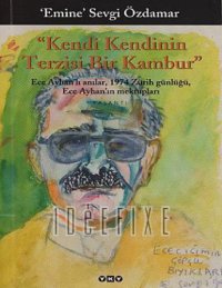 cover of the book Kendi Kendinin Terzisi Bir Kambur Ece Ayhan’la Anılar, 1974 Zürih Günlüğü, Ece Ayhan’ın Mektupları