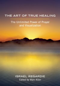 cover of the book The Art of True Healing: The Unlimited Power of Prayer and Visualization