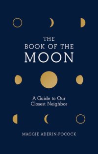 cover of the book The Book of the Moon: A Guide to Our Closest Neighbor