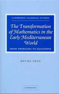 cover of the book The transformation of mathematics in the early mediterranean world: from problems to equations