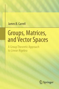 cover of the book Groups, Matrices, and Vector Spaces: A Group Theoretic Approach to Linear Algebra