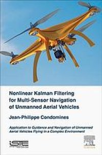 cover of the book Nonlinear kalman filtering for multi-sensor navigation of unmanned aerial vehicles: application to guidance and navigation of unmanned aerial vehicles flying in a complex environment