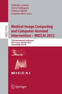 cover of the book Medical image computing and computer-assisted intervention - MICCAI 2012: 15th international conference, Nice, France, October 1-5, 2012; proceedings. part 3