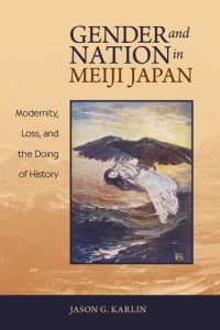 cover of the book Gender and Nation in Meiji Japan: Modernity, Loss, and the Doing of History