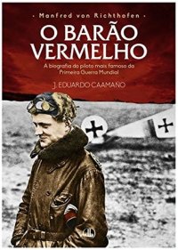 cover of the book Manfred von Richthofen - O Barão Vermelho: A biografia do piloto mais famoso da Primeira Guerra Mundial