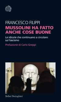 cover of the book Mussolini ha fatto anche cose buone. Le idiozie che continuano a circolare sul fascismo