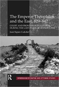 cover of the book The Emperor Theophilos and the East. Court and Frontier in Byzantium during the Last Phase of Iconoclasm