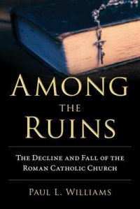 cover of the book Among the Ruins: The Decline and Fall of the Roman Catholic Church