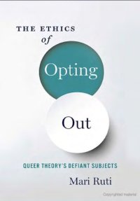 cover of the book The Ethics of Opting Out: Queer Theory’s Defiant Subjects