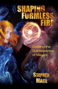 cover of the book Shaping Formless Fire: Distilling the Quintessence of Magick