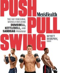 cover of the book Men’s Health Push, Pull, Swing: The Fat-Torching, Muscle-Building Dumbbell, Kettlebell & Sandbag Program