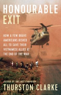 cover of the book Honourable Exit: how a few brave Americans risked all to save their Vietnamese allies at the end of the war