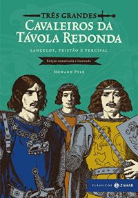 cover of the book Três grandes cavaleiros da Távola Redonda: Lancelot, Tristão e Percival (Edição comentada e ilustrada - Clássicos Zahar)