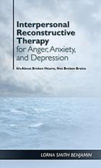 cover of the book Interpersonal reconstructive therapy for anger, anxiety, and depression : healing broken hearts, not broken brains