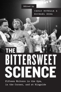 cover of the book The Bittersweet Science: Fifteen Writers in the Gym, in the Corner, and at Ringside