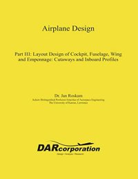 cover of the book Airplane Design Part III: Layout design of cockpit, fuselage, wing and empennage: cutaways and inboard profiles