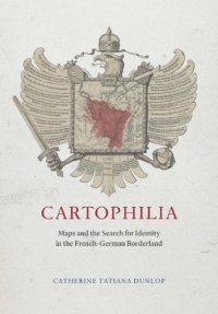 cover of the book Cartophilia: Maps and the Search for Identity in the French-German Borderland