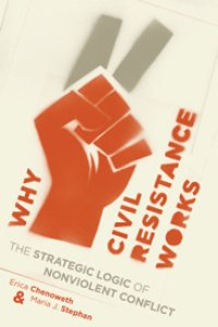 cover of the book Why Civil Resistance Works: The Strategic Logic of Nonviolent Conflict