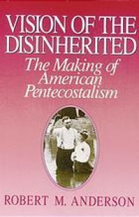 cover of the book Vision of the disinherited : the making of American Pentecostalism