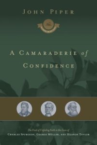 cover of the book A Camaraderie of Confidence: The Fruit of Unfailing Faith in the Lives of Charles Spurgeon, George Muller, and Hudson Taylor